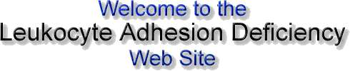 Welcome to the Leukocyte Adhesion Deficiency Web Site